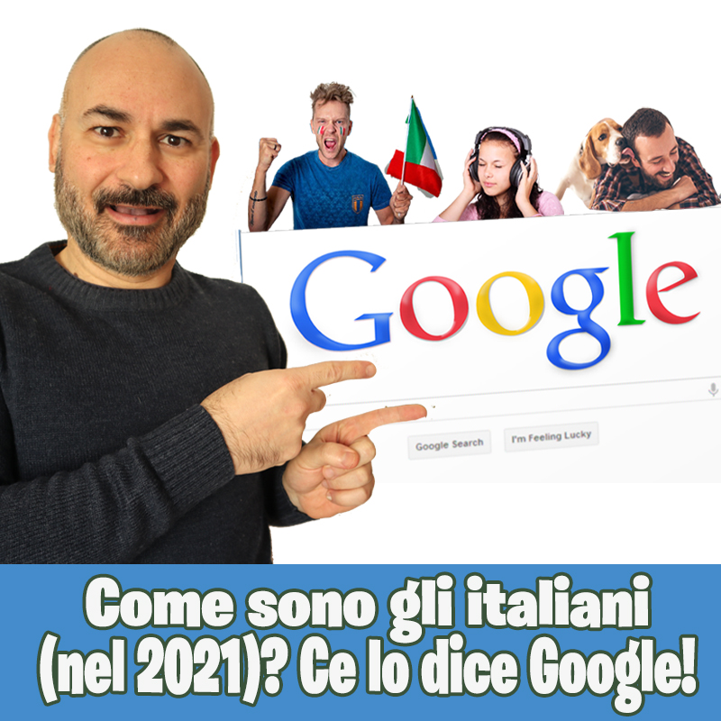 Come sono gli italiani nel 2021? Ce lo dice Google!